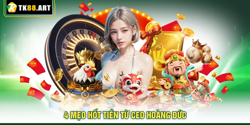 Nổ Kim Hoa Ấn Độ TK88 - Từ Tân Thủ Đến Cao Thủ Chỉ Trong 5 Phút 5 4 mẹo hốt tiền từ CEO Hoàng Đức