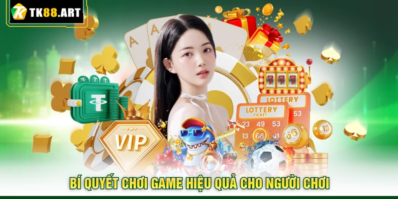 Casino TK88 | Thiên Đường Giải Trí Với Hàng Loạt Game Hot 5 Bí quyết chơi game hiệu quả cho người chơi