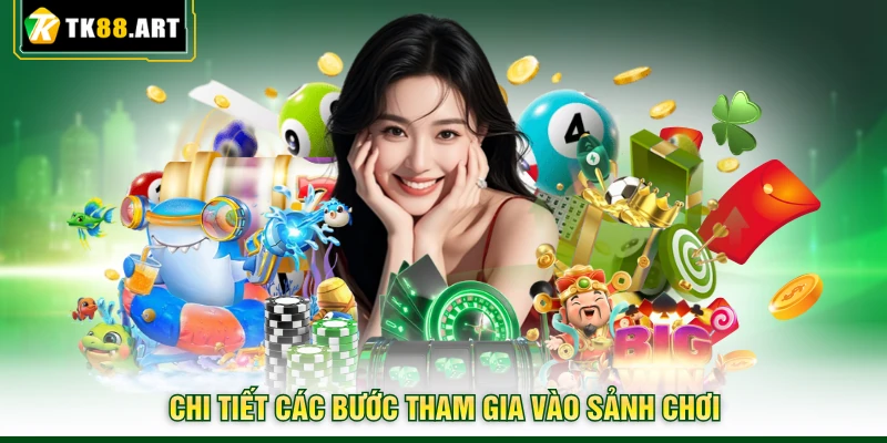 Casino TK88 | Thiên Đường Giải Trí Với Hàng Loạt Game Hot 4 Chi tiết các bước tham gia vào sảnh chơi