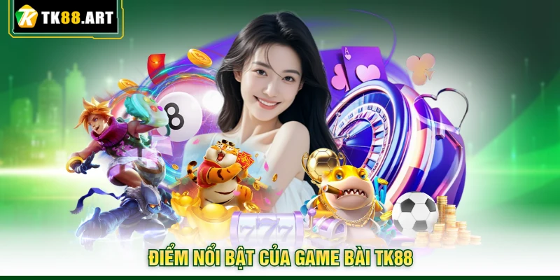 Game Bài TK88 - Chinh Phục Đỉnh Cao, Rinh Thưởng Cực Khủng 1 Điểm nổi bật của game bài TK88