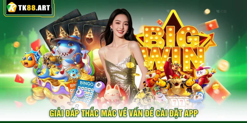 Tải App TK88 - Trải Nghiệm Cá Cược Một Chạm Cực Tiện Lợi 4 Giải đáp thắc mắc về vấn đề cài đặt app