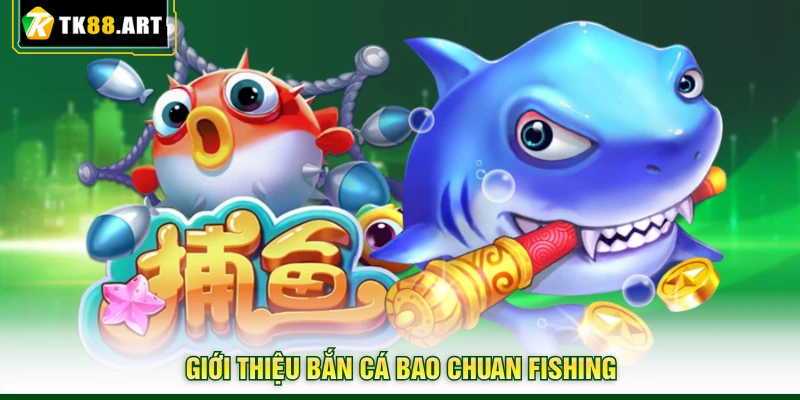 Bao Chuan Fishing TK88 - Rinh Ngay Kho Báu Đại Dương Hấp Dẫn 2 Giới thiệu bắn cá Bao Chuan Fishing