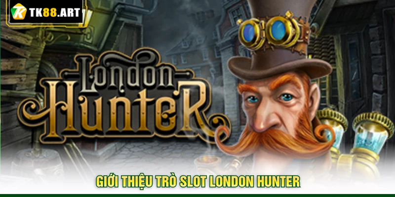 London Hunter TK88 - Thợ Săn Thành Phố Kiếm Thưởng Tiền Tỷ 2 Giới thiệu trò slot London Hunter