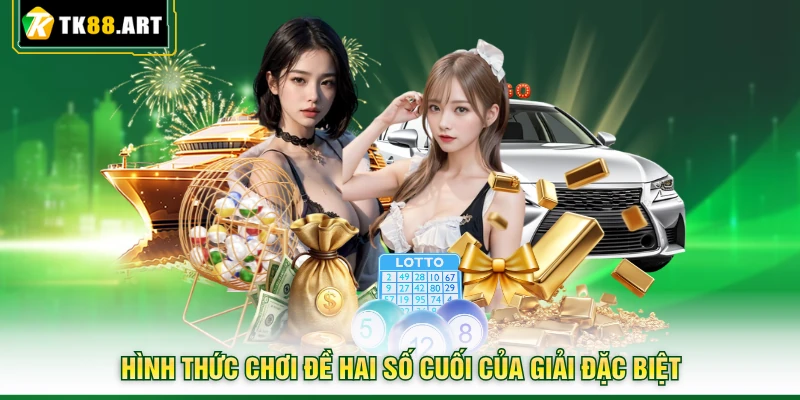 Xổ Số Miền Trung - Chốt Số Kiếm Lời Khủng Ngay Tại TK88 3 Hình thức chơi đề hai số cuối của giải đặc biệt