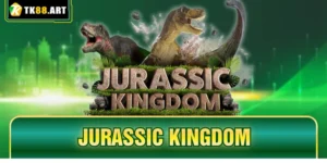 Jurassic Kingdom TK88 - Săn Hũ Tẹt Ga, Chơi Lớn Thắng Lớn