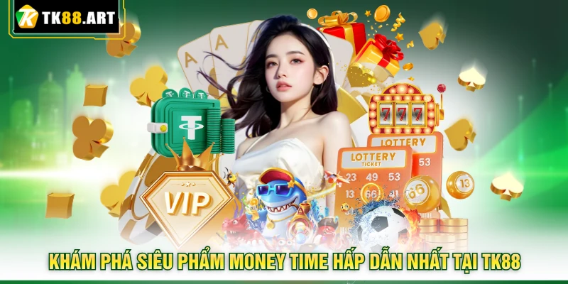 Money Time TK88 - Săn Max Win 40.000x Nhận Thưởng Cực Khủng 2 Khám phá siêu phẩm Money Time hấp dẫn nhất tại TK88