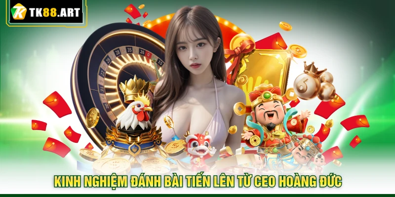 Tiến Lên Miền Nam - Luật Lệ Và Cách Đánh Chi Tiết Tại TK88 4 Kinh nghiệm đánh bài tiến lên từ CEO Hoàng Đức