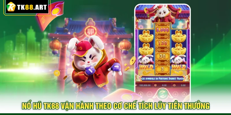 Nổ Hũ TK88 - Trải Nghiệm Và Săn Thưởng Lớn Cực Đơn Giản 1 Nổ hũ TK88 vận hành theo cơ chế tích lũy tiền thưởng