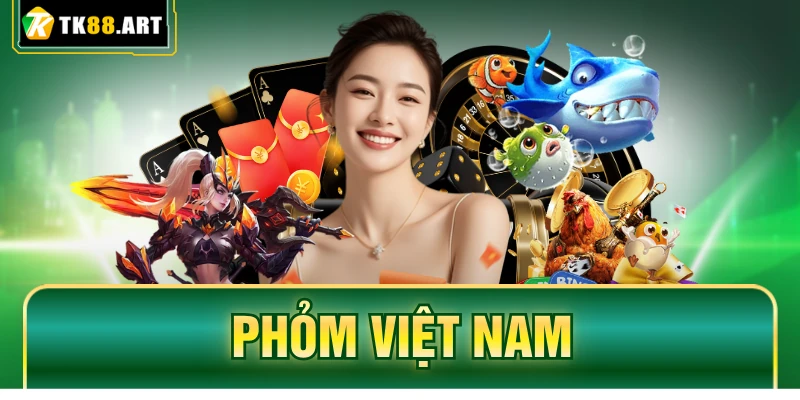 Phỏm Việt Nam - Thắng Lớn Với 4 Bí Kíp Bất Bại Từ CEO TK88 1 Phỏm Việt Nam - Thắng Lớn Với 4 Bí Kíp Bất Bại Từ CEO TK88