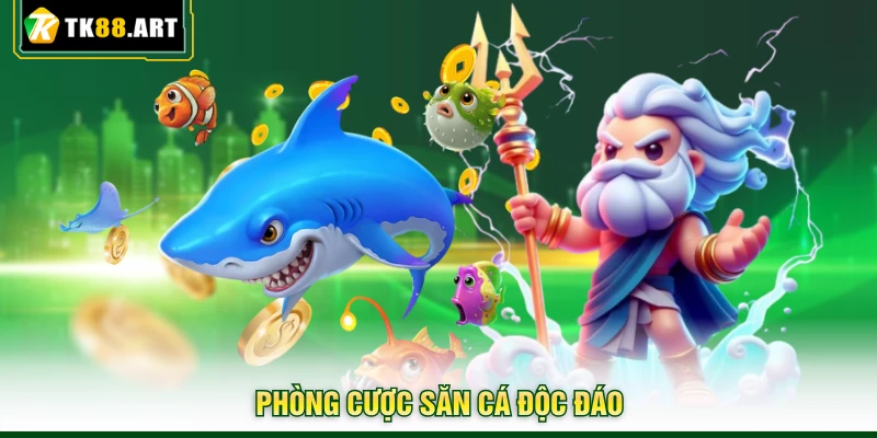 Bắn Cá TK88 - Ngư Trường Săn Thuỷ Quái Số 1 Hiện Nay 2 Phòng cược săn cá độc đáo