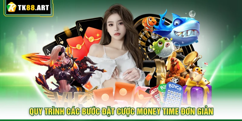 Money Time TK88 - Săn Max Win 40.000x Nhận Thưởng Cực Khủng 4 Quy trình các bước đặt cược Money Time đơn giản