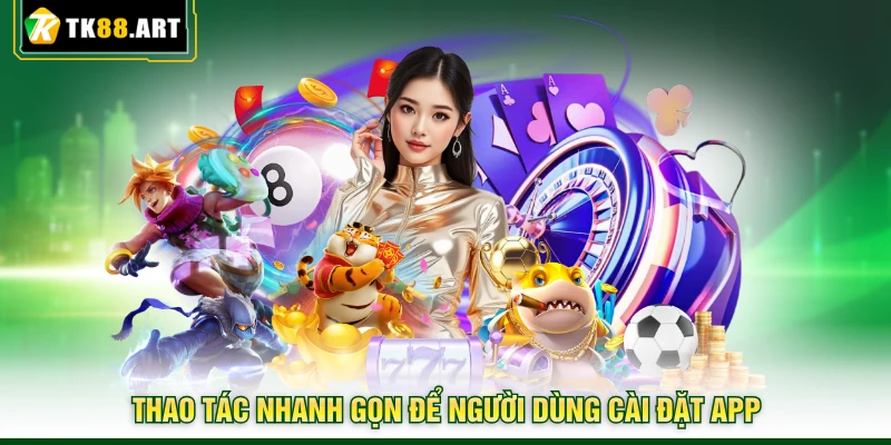 Tải App TK88 - Trải Nghiệm Cá Cược Một Chạm Cực Tiện Lợi 2 Thao tác nhanh gọn để người dùng cài đặt app