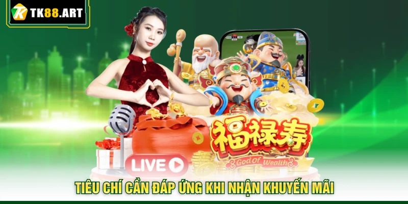 Khuyến Mãi TK88 - Nhận Ngàn Deal Khủng Giá Trị 2026 1 Tiêu chí cần đáp ứng khi nhận khuyến mãi