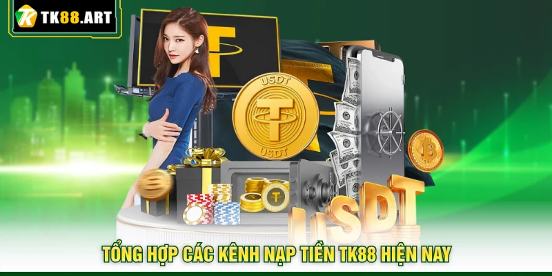 Nạp Tiền TK88 | Tốc Độ Nhanh Chóng Với Nhiều Hạn Mức Lớn 1 Tổng hợp các kênh nạp tiền TK88 hiện nay