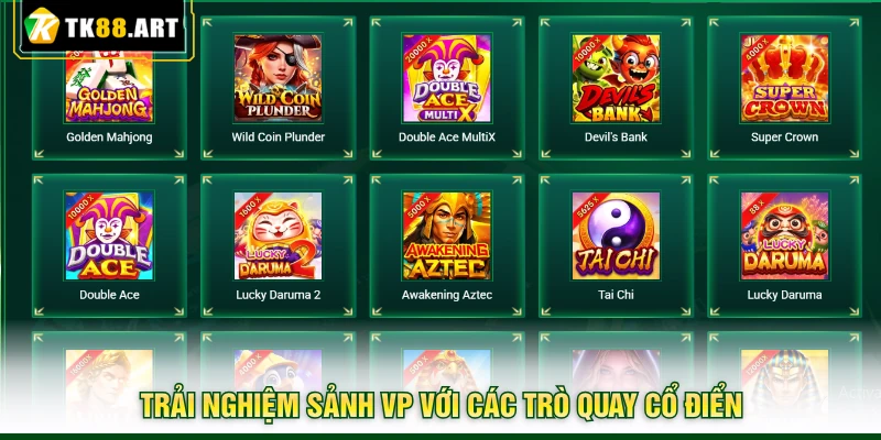 Nổ Hũ TK88 - Trải Nghiệm Và Săn Thưởng Lớn Cực Đơn Giản 3 Trải nghiệm sảnh VP với các trò quay cổ điển